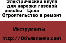 Электрический клупп для нарезки газовой резьбы › Цена ­ 30 000 -  Строительство и ремонт » Инструменты   